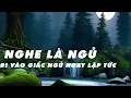 Download Lagu ĐI VÀO GIẤC NGỦ NGAY LẬP TỨC🎵  Nhạc Ngủ Sâu TUYỆT VỜI Giúp Nghỉ Ngơi Không Bị Gián Đoạn