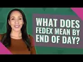 What does FedEx mean by end of day