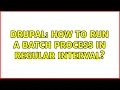 Drupal How to run a batch process in regular interval 4 Solutions