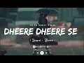 Dheere Dheere Se Meri Zindagi (Slowed & Reverb) - Yo Yo Honey Singh