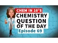 Chemistry Question of the Day Episode 69