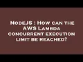 NodeJS How can the AWS Lambda concurrent execution limit be reached
