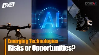 Emerging Technologies: Risks or Opportunities? | KOREAZ FOCUS