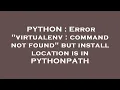 PYTHON Error virtualenv command not found but install location is in PYTHONPATH