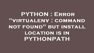 PYTHON Error virtualenv command not found but install location is in PYTHONPATH