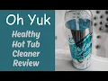 Oh Yuck Healthy Hot Tub Cleaner Review