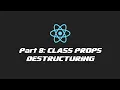 React 2020 - Part 8 Class Props Destructuring