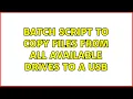 batch script to copy files from all available drives to a USB 2 Solutions