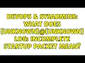 DevOps SysAdmins What does unknown unknown LOG incomplete startup packet mean