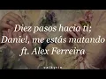 Diez pasos hacia ti; Daniel, me estás matando ft. Alex Ferreira // lyrics