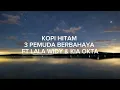 KOPI HITAM - 3 PEMUDA BERBAHAYA FT LALA WIDY \u0026 KIA OKTA (Officia Lyrics Music)