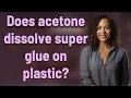 Does acetone dissolve super glue on plastic
