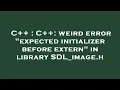 C C weird error expected initializer before extern in library SDL - image h