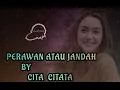 CITA CITATA - PERAWAN ATAU JANDA (LIRIK)