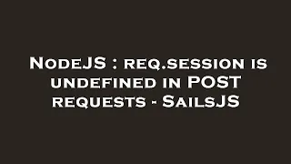 NodeJS req session is undefined in POST requests - SailsJS