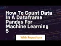 how to count data in a dataframe pandas for machine learning 5