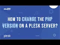 How to Change the PHP Version on a Plesk Server MilesWeb