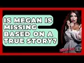 Is Megan Is Missing Based On A True Story - The Horror Reel