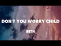 Beth - Don't You Worry Child (Lyrics)