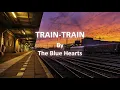 The Blue Hearts- TRAIN-TRAIN [Eng/Romaji Lyrics]