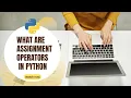 What are Assignment Operators in Python Episode-9