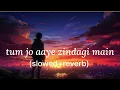 Download Lagu tum jo aaye zindagi main (slowed+reverb) | Lofi Song