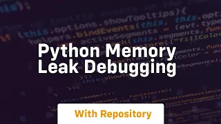 Python Memory leak debugging