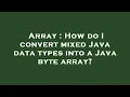 Array How do I convert mixed Java data types into a Java byte array