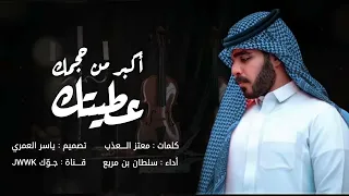 عطيتك اكبر من حجمك   سلطان بن مريع  حصريا          دندنها