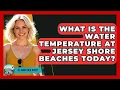 What Is the Water Temperature at Jersey Shore Beaches Today - All About New Jersey