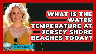What Is the Water Temperature at Jersey Shore Beaches Today - All About New Jersey