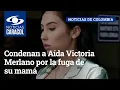 Condenan a Aida Victoria Merlano por la fuga de su mama