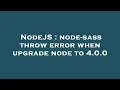 NodeJS node-sass throw error when upgrade node to 4 0 0