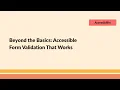 Beyond the Basics Accessible Form Validation That Works