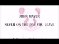 John Mayer - Never on the Day You Leave (Lyrics)