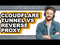 Cloudflare Tunnel vs Reverse Proxy - Which Is Better