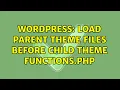 Wordpress Load parent theme files before child theme functions php 2 Solutions