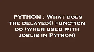 PYTHON What does the delayed function do when used with joblib in Python