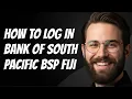 How To Log In Bank Of South Pacific Bsp Fiji