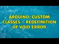 Arduino Custom Classes - Redefinition of void error 2 Solutions