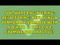 Refactoring Replacing a temporary variable with a query Is this code example bad practice
