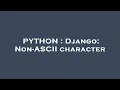 PYTHON Django Non-ASCII character