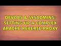 DevOps SysAdmins Setting up a complex Apache reverse proxy