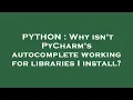 PYTHON Why isn t PyCharm s autocomplete working for libraries I install