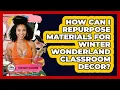 How Can I Repurpose Materials For Winter Wonderland Classroom Decor - Your Crafty Classroom
