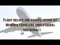 Flight delays and cancellations hit Memphis travelers amid federal shutdown
