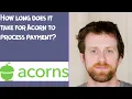 How long does it take for Acorn to process payment
