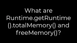 Java What are Runtime getRuntime totalMemory and freeMemory 5solution