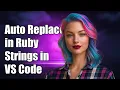 How to Auto Replace with in Ruby Strings in Visual Studio Code