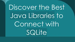 Discover the Best Java Libraries to Connect with SQLite
